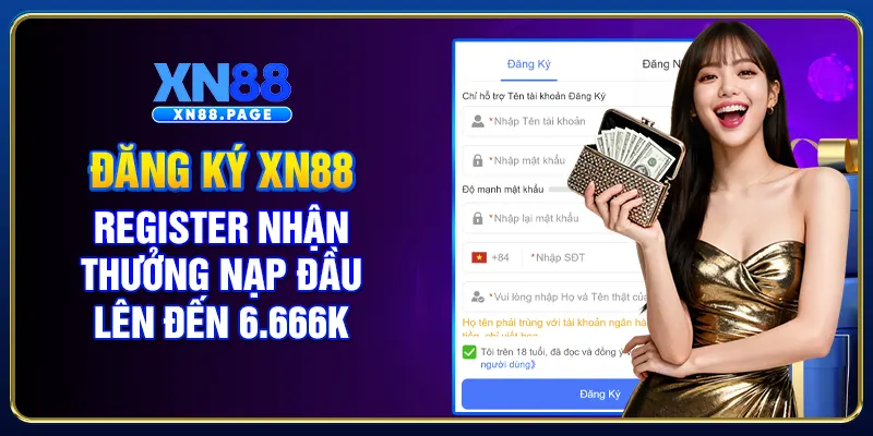 Đăng Ký XN88 - Register Nhận Thưởng Nạp Đầu Lên Đến 6.666K