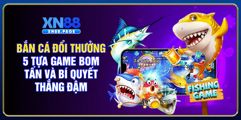 Bắn Cá Đổi Thưởng - 5 Tựa Game Bom Tấn Và Bí Quyết Thắng Đậm